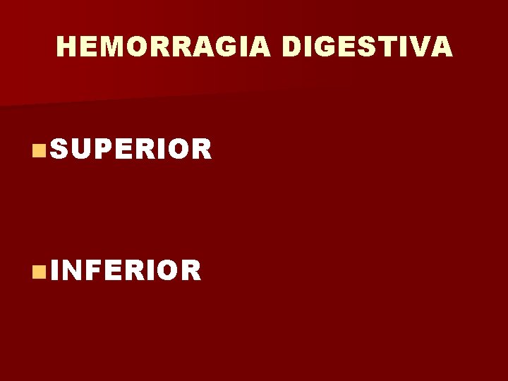 HEMORRAGIA DIGESTIVA n SUPERIOR n INFERIOR 