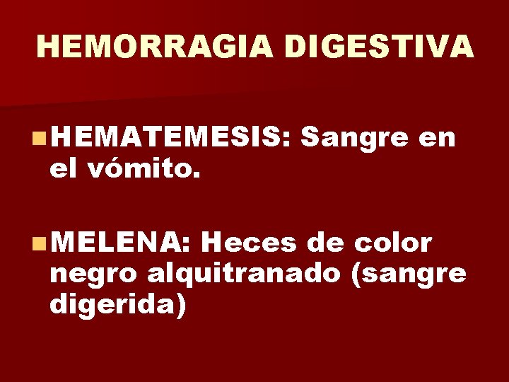 HEMORRAGIA DIGESTIVA n HEMATEMESIS: el vómito. n MELENA: Sangre en Heces de color negro