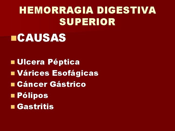 HEMORRAGIA DIGESTIVA SUPERIOR n. CAUSAS n Ulcera Péptica n Várices Esofágicas n Cáncer Gástrico