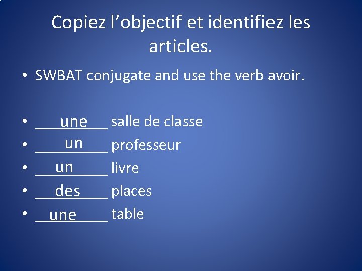 Copiez l’objectif et identifiez les articles. • SWBAT conjugate and use the verb avoir.