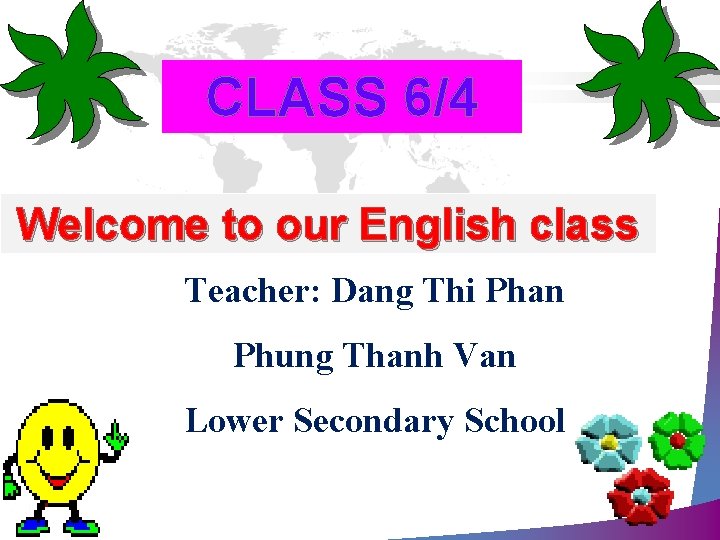CLASS 6/4 Welcome to our English class Teacher: Dang Thi Phan Phung Thanh Van
