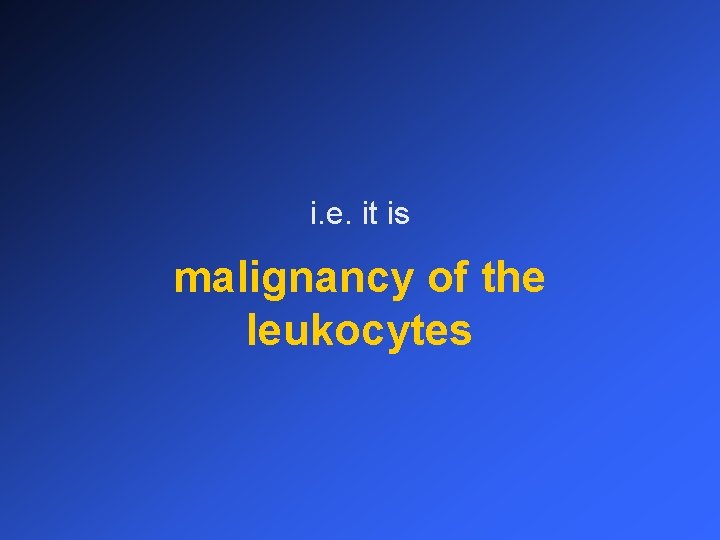 i. e. it is malignancy of the leukocytes 