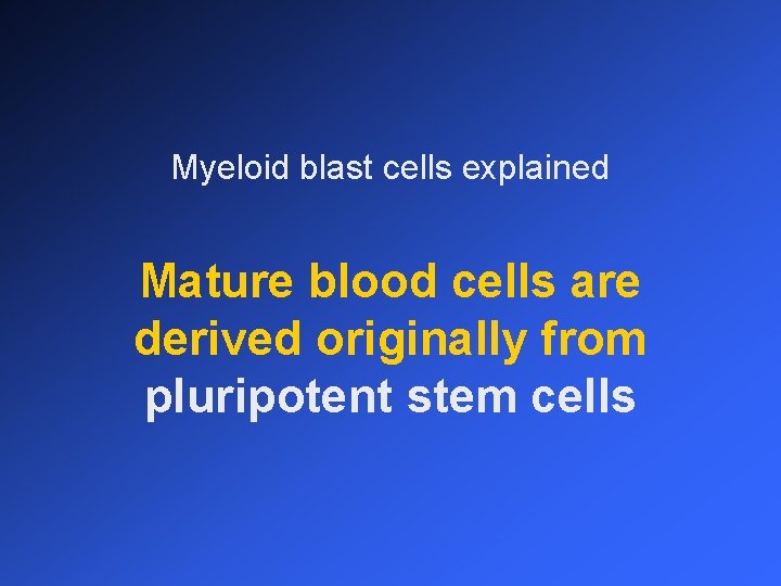 Myeloid blast cells explained Mature blood cells are derived originally from pluripotent stem cells