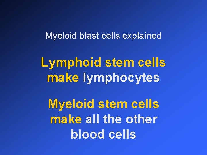 Myeloid blast cells explained Lymphoid stem cells make lymphocytes Myeloid stem cells make all