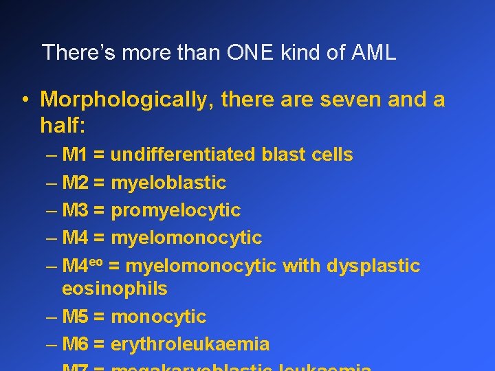 There’s more than ONE kind of AML • Morphologically, there are seven and a