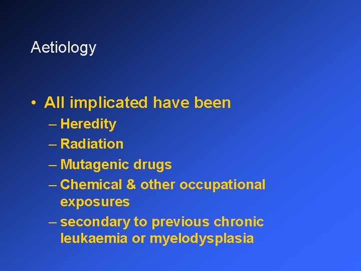 Aetiology • All implicated have been – Heredity – Radiation – Mutagenic drugs –