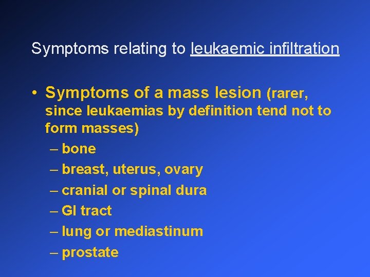 Symptoms relating to leukaemic infiltration • Symptoms of a mass lesion (rarer, since leukaemias