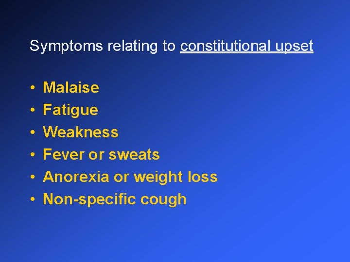 Symptoms relating to constitutional upset • • • Malaise Fatigue Weakness Fever or sweats