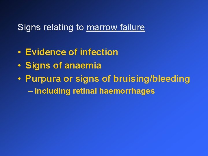 Signs relating to marrow failure • Evidence of infection • Signs of anaemia •