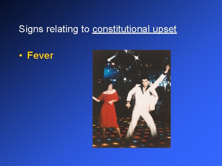 Signs relating to constitutional upset • Fever 