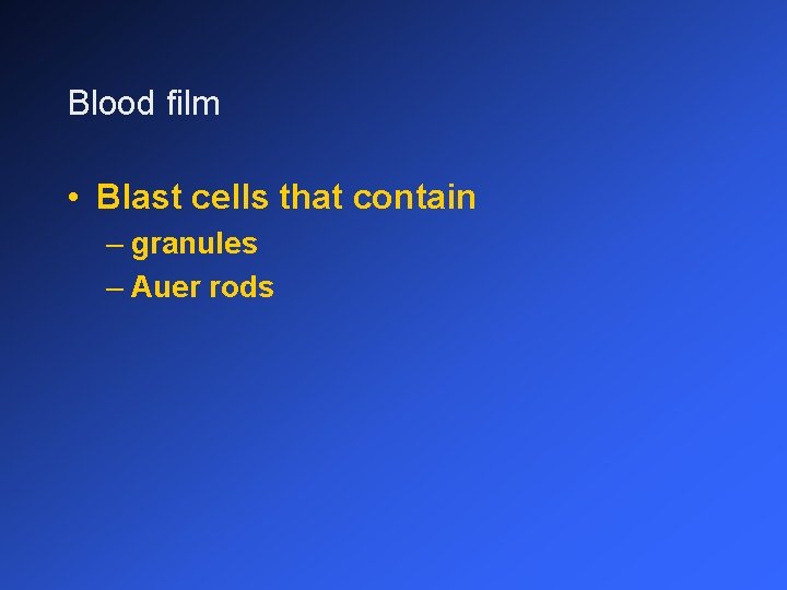 Blood film • Blast cells that contain – granules – Auer rods 