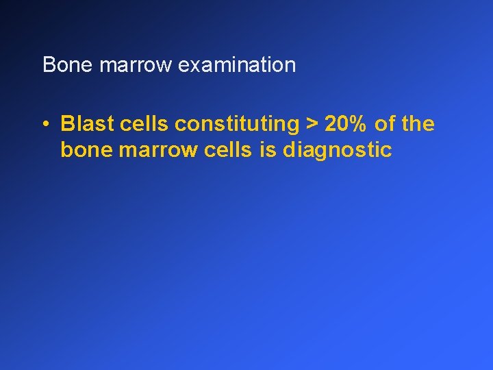 Bone marrow examination • Blast cells constituting > 20% of the bone marrow cells