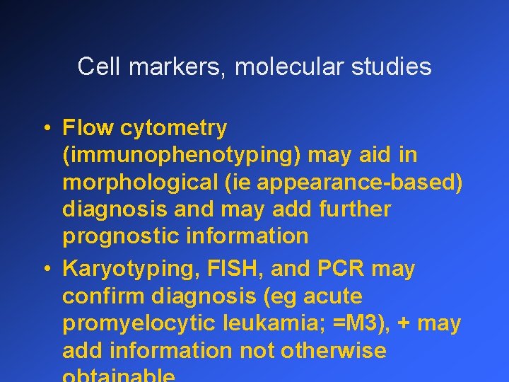 Cell markers, molecular studies • Flow cytometry (immunophenotyping) may aid in morphological (ie appearance-based)