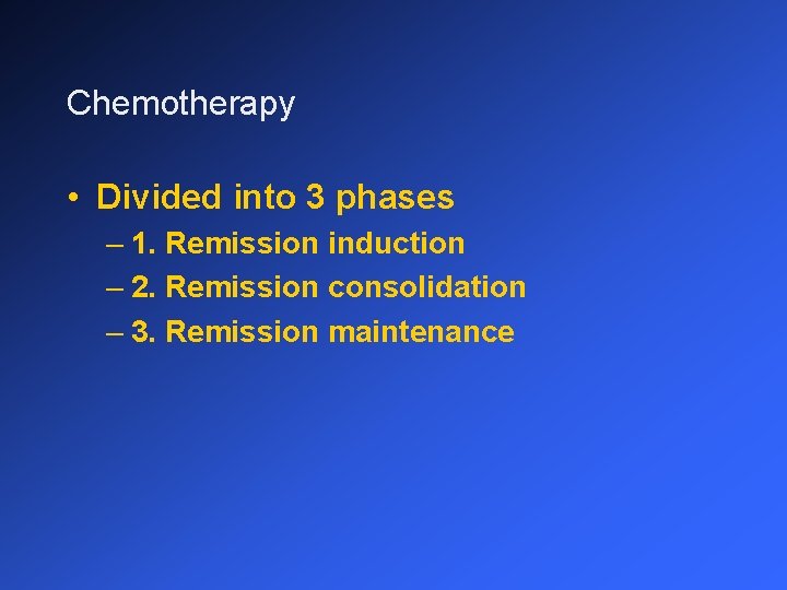 Chemotherapy • Divided into 3 phases – 1. Remission induction – 2. Remission consolidation