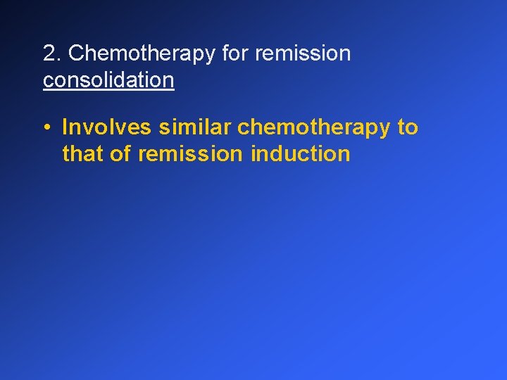 2. Chemotherapy for remission consolidation • Involves similar chemotherapy to that of remission induction