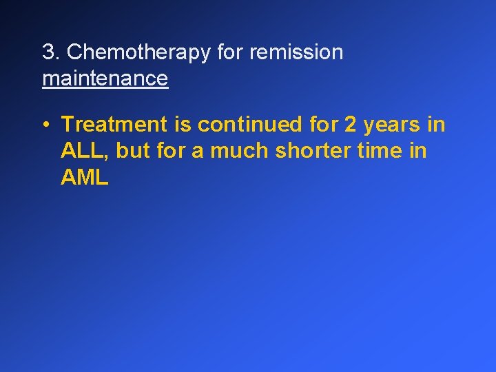 3. Chemotherapy for remission maintenance • Treatment is continued for 2 years in ALL,