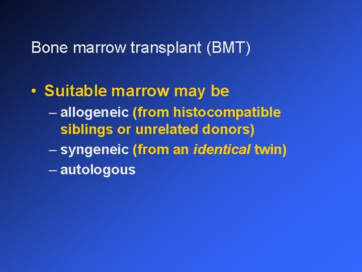 Bone marrow transplant (BMT) • Suitable marrow may be – allogeneic (from histocompatible siblings