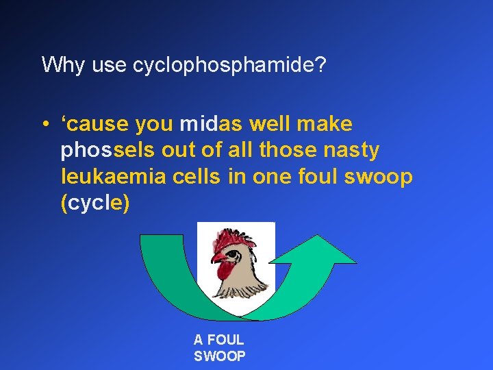 Why use cyclophosphamide? • ‘cause you midas well make phossels out of all those