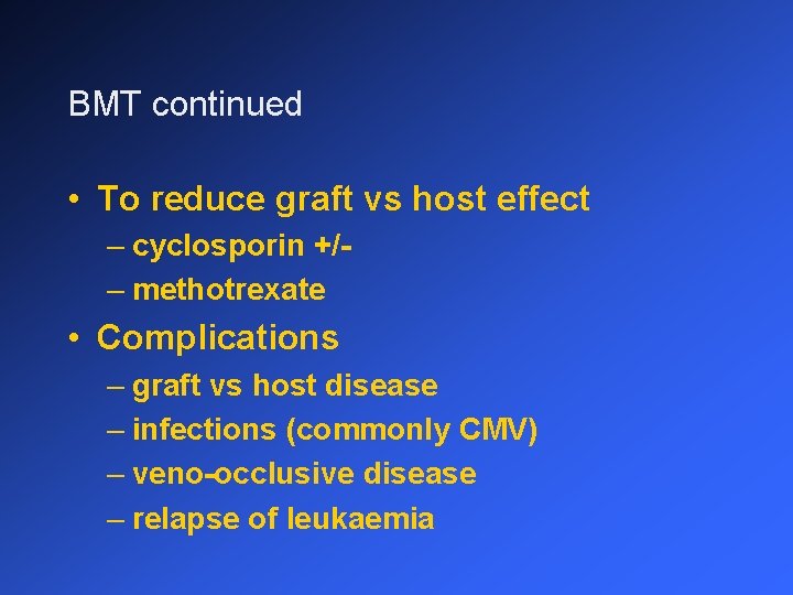 BMT continued • To reduce graft vs host effect – cyclosporin +/– methotrexate •