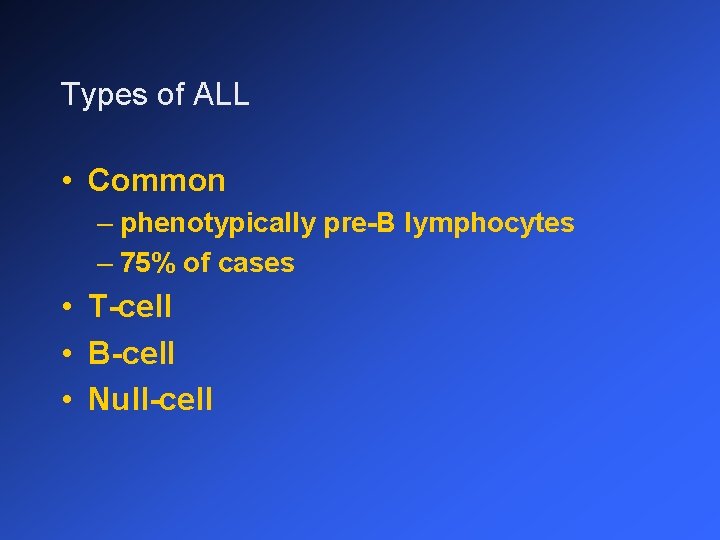 Types of ALL • Common – phenotypically pre-B lymphocytes – 75% of cases •