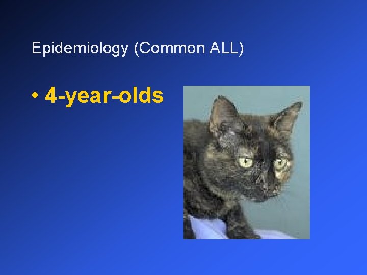 Epidemiology (Common ALL) • 4 -year-olds 