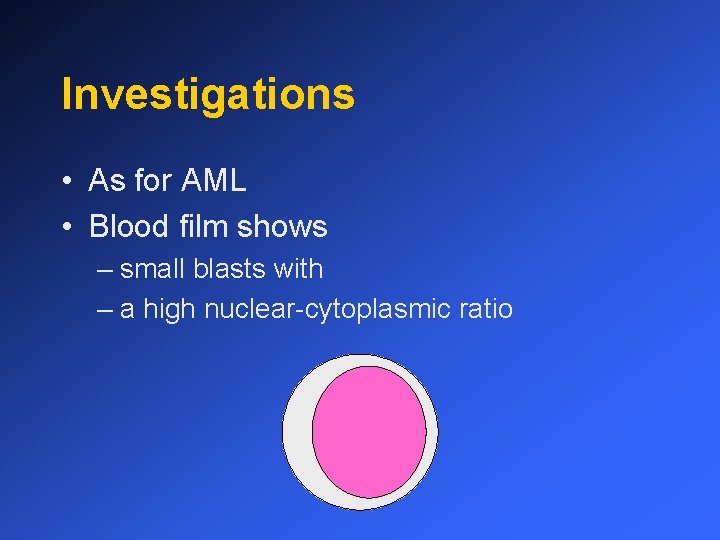 Investigations • As for AML • Blood film shows – small blasts with –