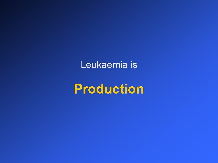 Leukaemia is Production 