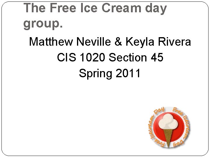 The Free Ice Cream day group. Matthew Neville & Keyla Rivera CIS 1020 Section