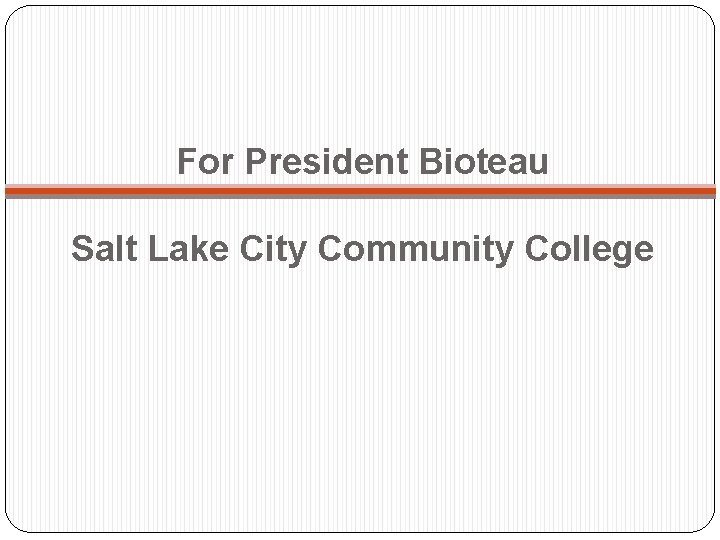 For President Bioteau Salt Lake City Community College 