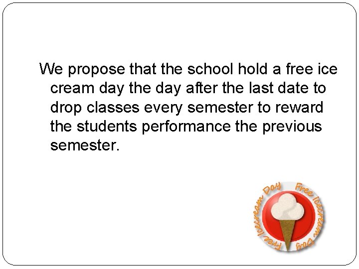 We propose that the school hold a free ice cream day the day after
