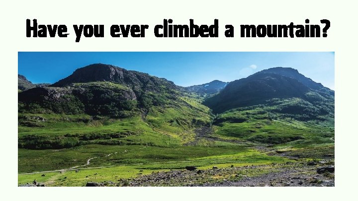 Have you ever climbed a mountain? 