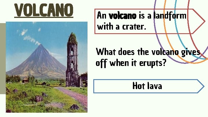 VOLCANO An volcano is a landform with a crater. What does the volcano gives