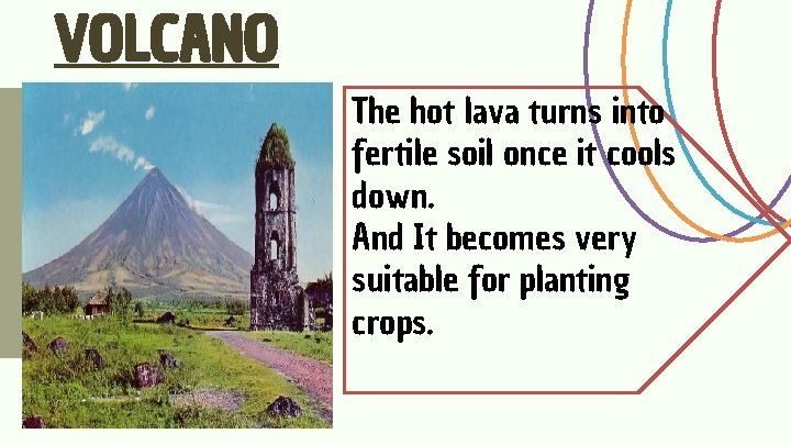 VOLCANO The hot lava turns into fertile soil once it cools down. And It