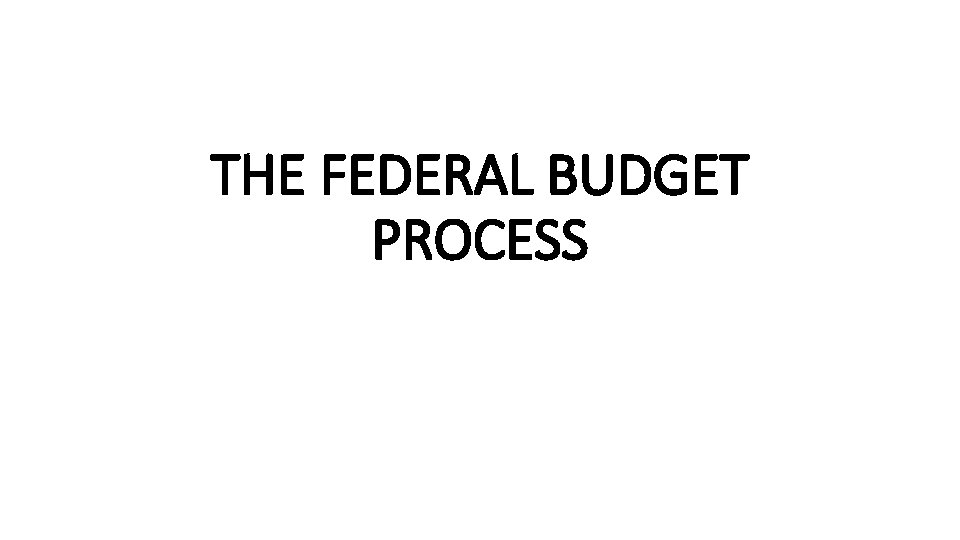 THE FEDERAL BUDGET PROCESS 