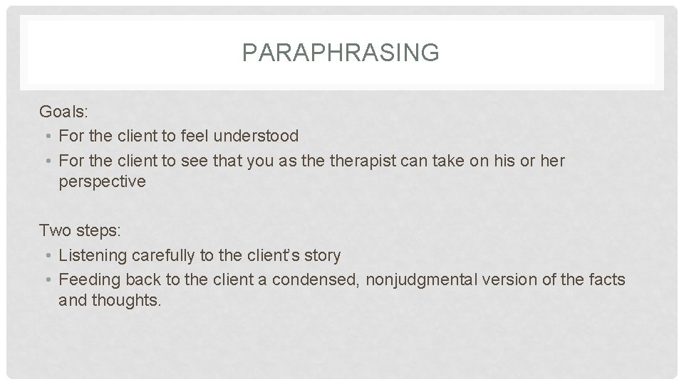 PARAPHRASING Goals: • For the client to feel understood • For the client to