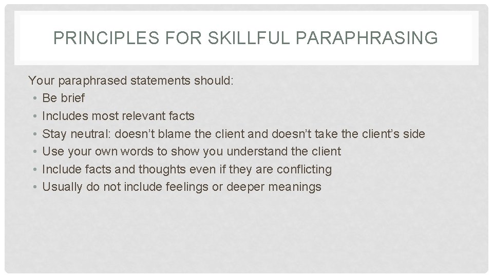 PRINCIPLES FOR SKILLFUL PARAPHRASING Your paraphrased statements should: • Be brief • Includes most