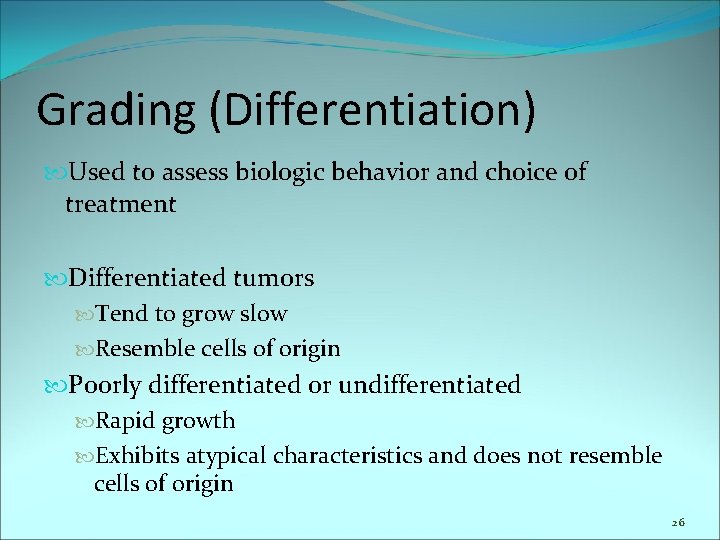 Grading (Differentiation) Used to assess biologic behavior and choice of treatment Differentiated tumors Tend