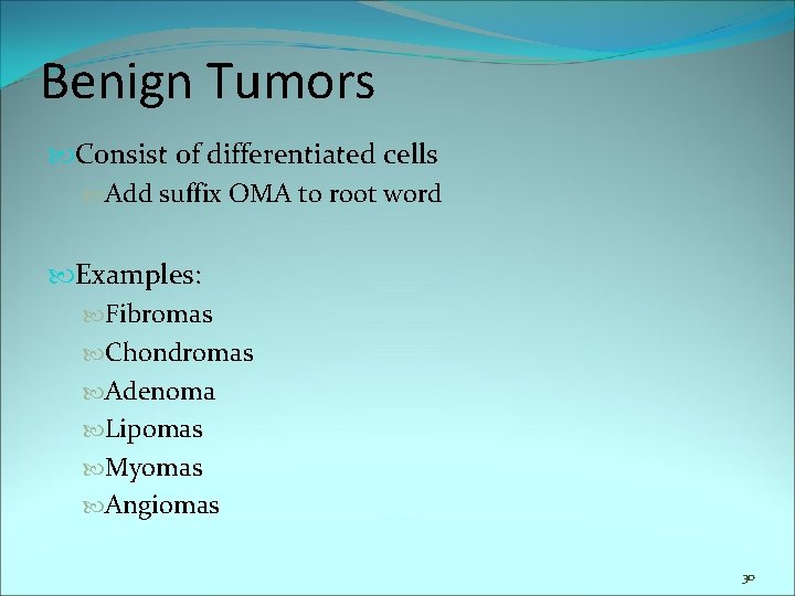 Benign Tumors Consist of differentiated cells Add suffix OMA to root word Examples: Fibromas