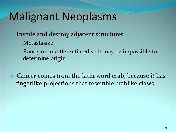 Malignant Neoplasms Invade and destroy adjacent structures Metastasize Poorly or undifferentiated so it may