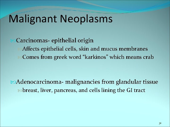 Malignant Neoplasms Carcinomas- epithelial origin Affects epithelial cells, skin and mucus membranes Comes from