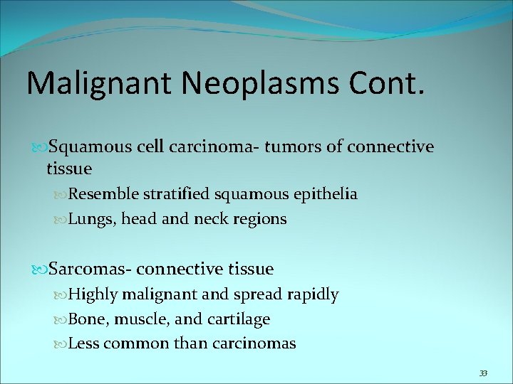 Malignant Neoplasms Cont. Squamous cell carcinoma- tumors of connective tissue Resemble stratified squamous epithelia