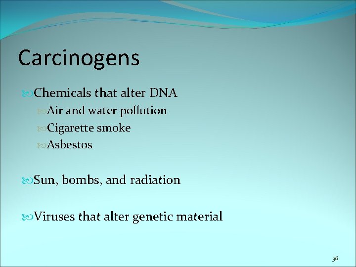 Carcinogens Chemicals that alter DNA Air and water pollution Cigarette smoke Asbestos Sun, bombs,