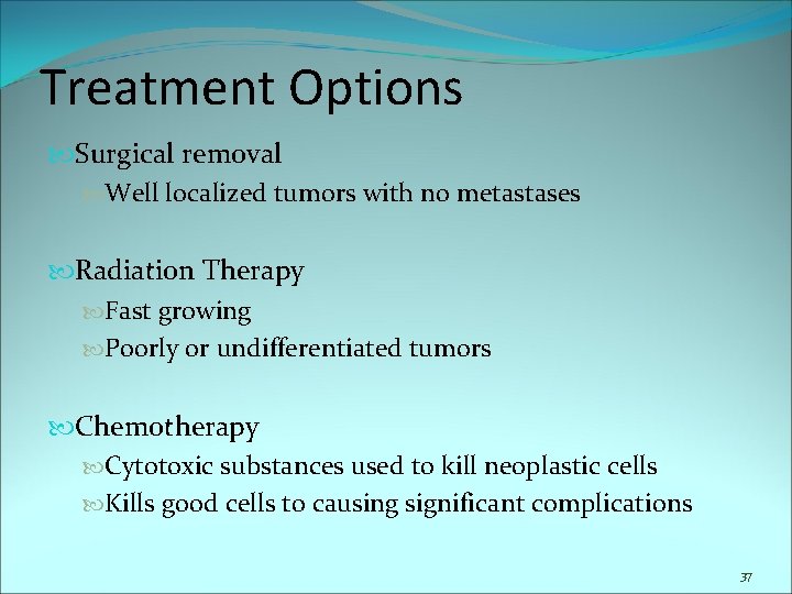 Treatment Options Surgical removal Well localized tumors with no metastases Radiation Therapy Fast growing