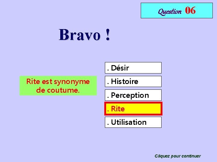 Question 06 Bravo !. Désir Rite est synonyme de coutume. . Histoire. Perception. Rite.