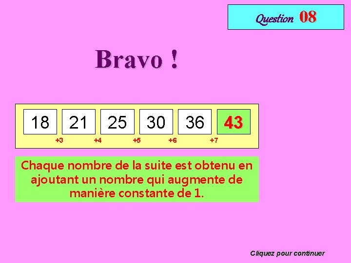 Question 08 Bravo ! 18 21 +3 25 +4 30 +5 36 +6 43