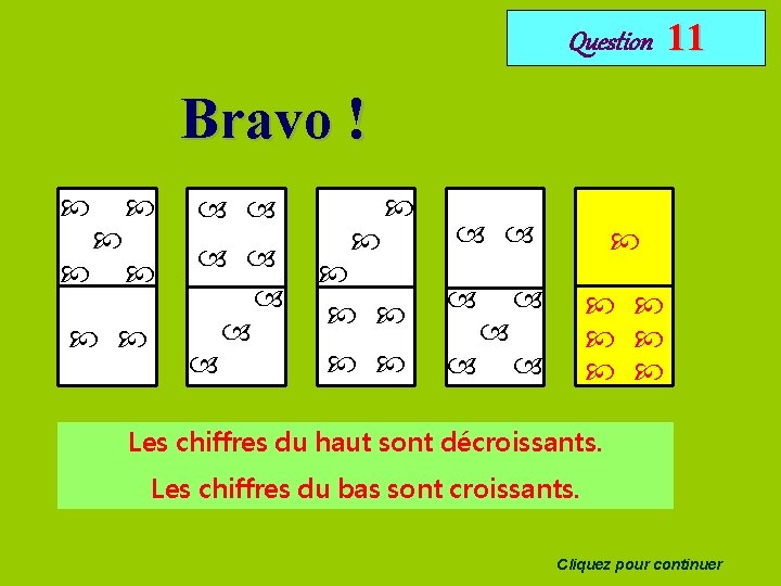 Question 11 Bravo ! Les chiffres du haut sont décroissants. Les chiffres du bas