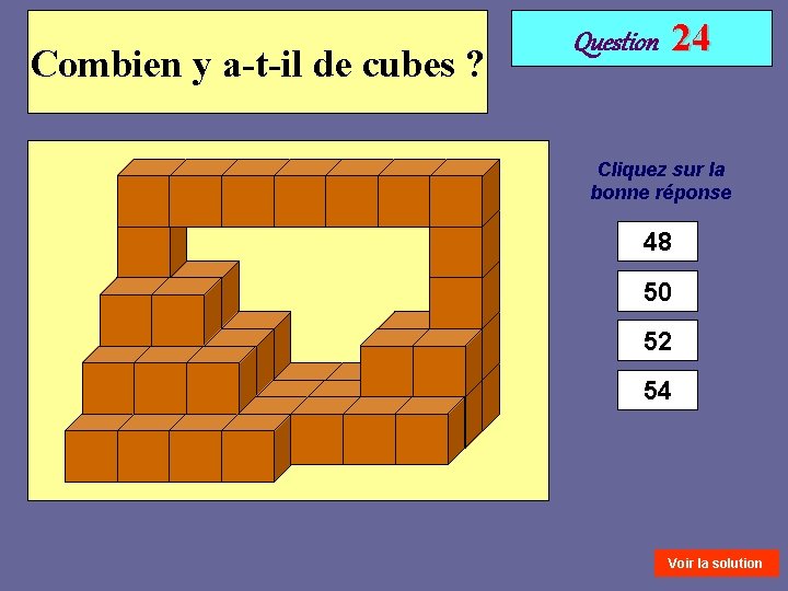 Combien y a-t-il de cubes ? 24 Question Cliquez sur la bonne réponse 48