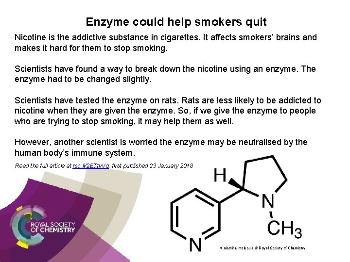 Enzyme could help smokers quit Nicotine is the addictive substance in cigarettes. It affects