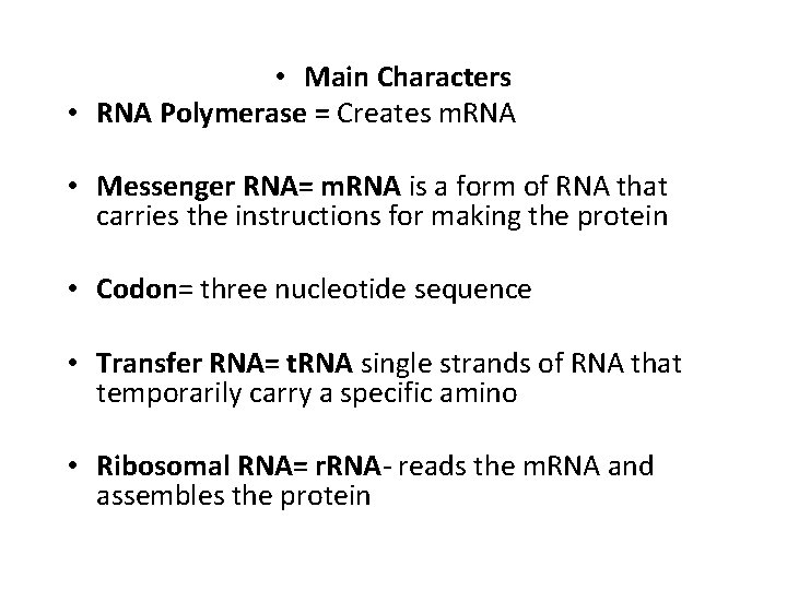  • Main Characters • RNA Polymerase = Creates m. RNA • Messenger RNA=