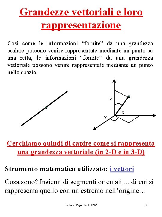 Grandezze vettoriali e loro rappresentazione Così come le informazioni “fornite” da una grandezza scalare